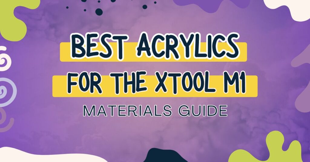 How to Choose the Best Acrylics for the xTool M1