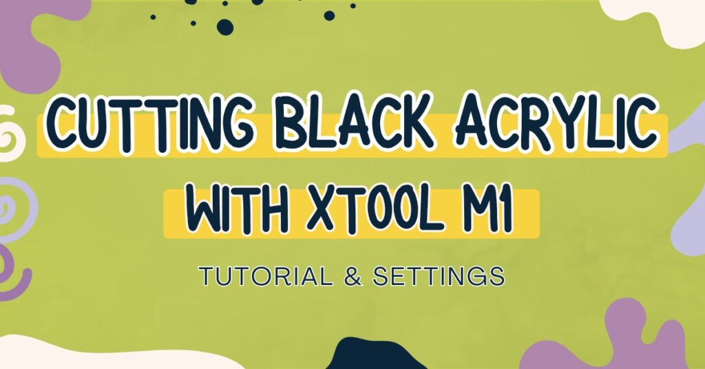 How to Cut Black Acrylic on the xTool M1